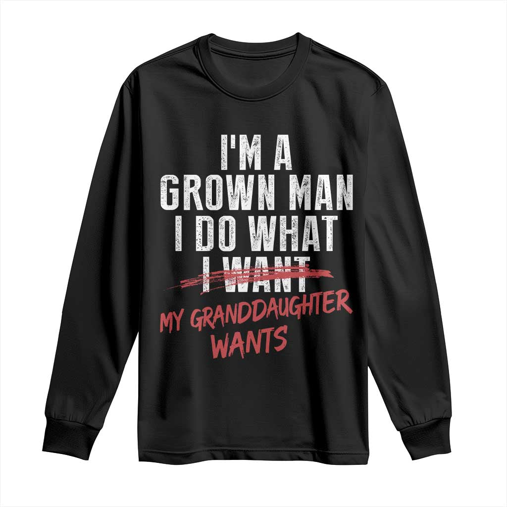 Girl Grandpa Long Sleeve Shirt Funny I Am A Grown Man I Do What My Granddaughter Wants TS11 Black Print Your Wear