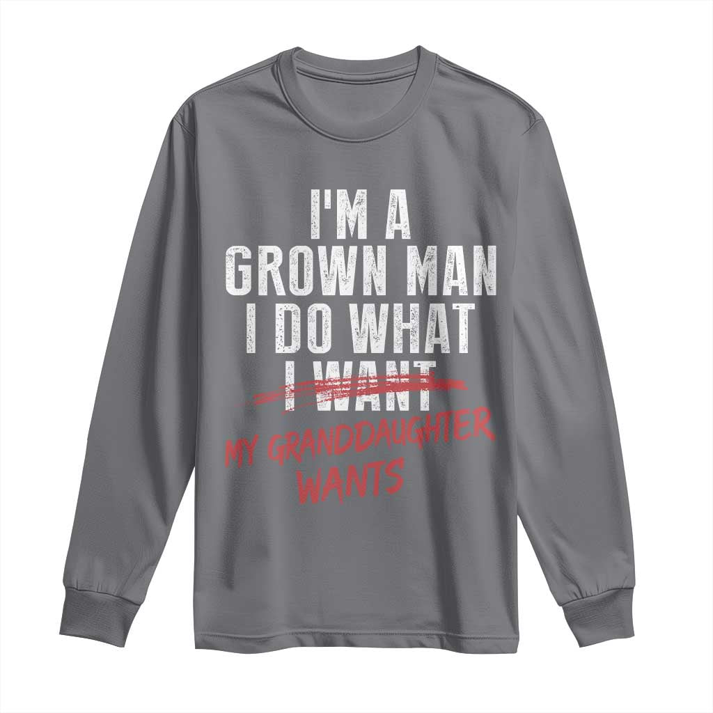 Girl Grandpa Long Sleeve Shirt Funny I Am A Grown Man I Do What My Granddaughter Wants TS11 Charcoal Print Your Wear