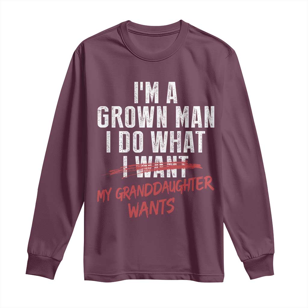 Girl Grandpa Long Sleeve Shirt Funny I Am A Grown Man I Do What My Granddaughter Wants TS11 Maroon Print Your Wear