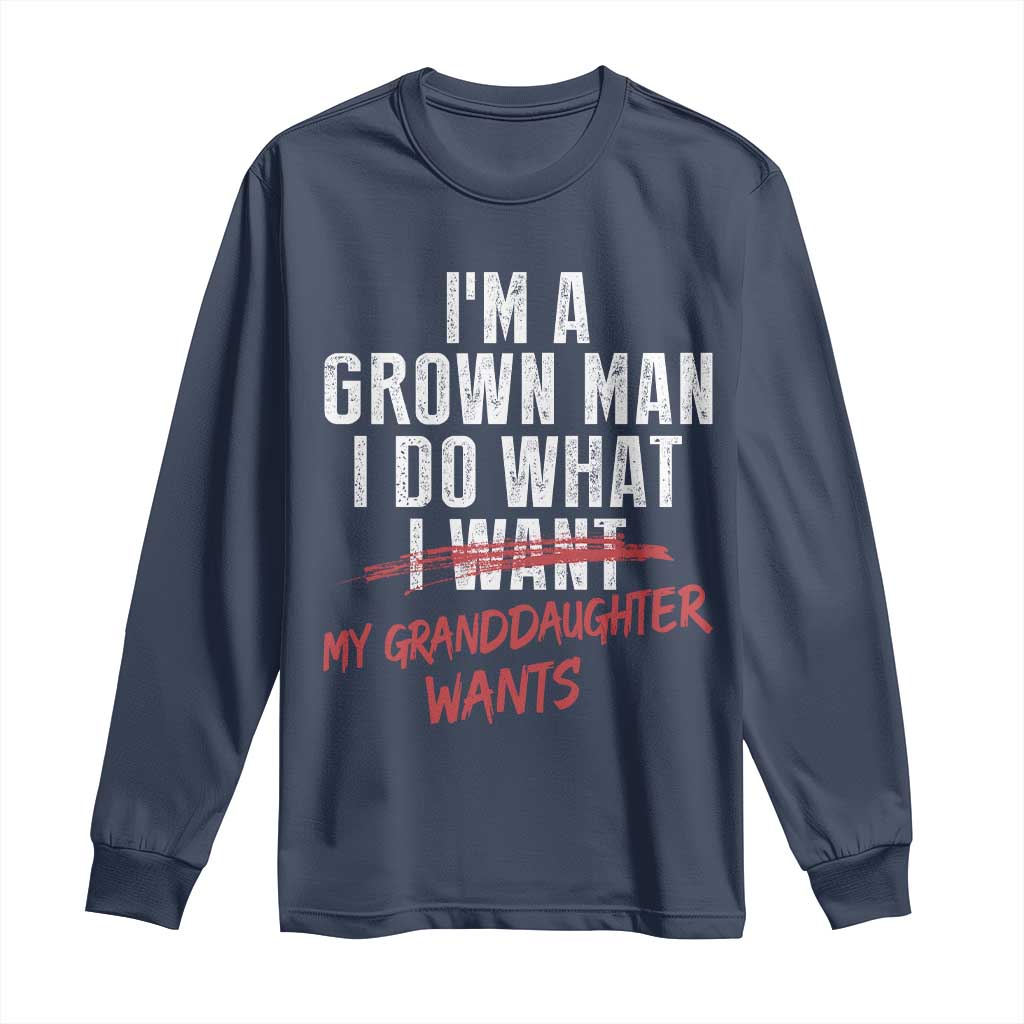 Girl Grandpa Long Sleeve Shirt Funny I Am A Grown Man I Do What My Granddaughter Wants TS11 Navy Print Your Wear