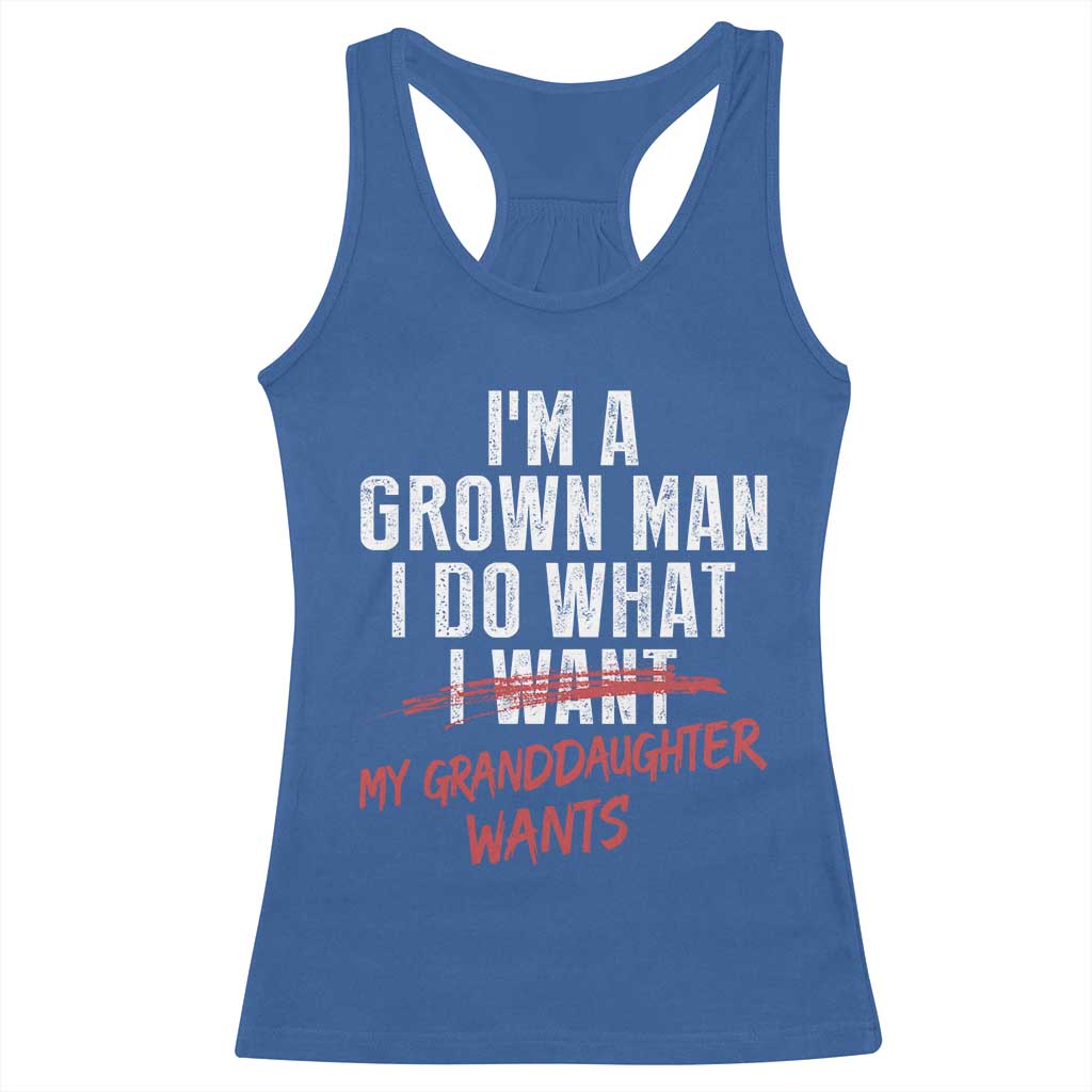 Girl Grandpa Racerback Tank Top Funny I Am A Grown Man I Do What My Granddaughter Wants TS11 Royal Blue Print Your Wear
