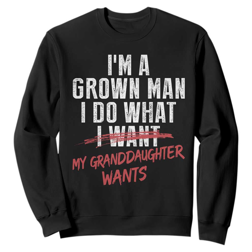 Girl Grandpa Sweatshirt Funny I Am A Grown Man I Do What My Granddaughter Wants TS11 Black Print Your Wear