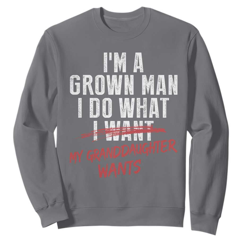 Girl Grandpa Sweatshirt Funny I Am A Grown Man I Do What My Granddaughter Wants TS11 Charcoal Print Your Wear