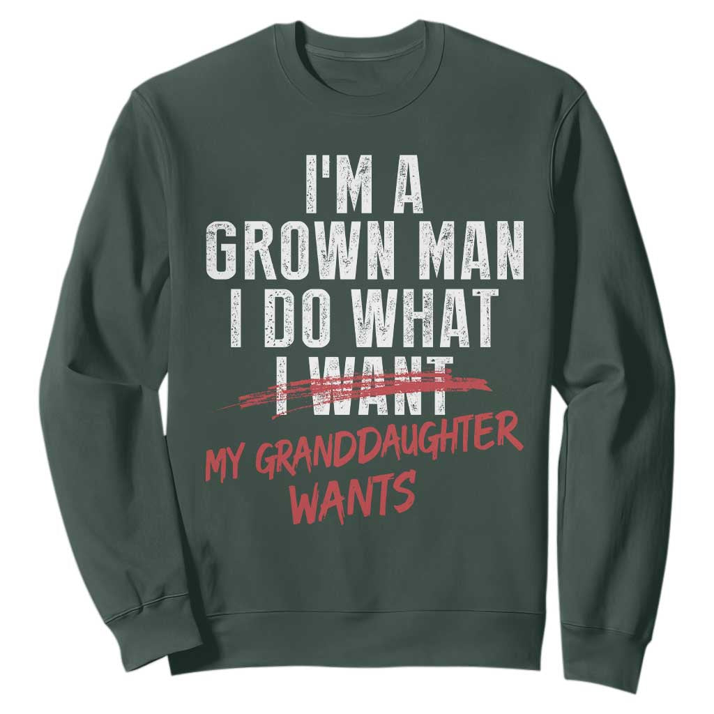 Girl Grandpa Sweatshirt Funny I Am A Grown Man I Do What My Granddaughter Wants TS11 Dark Forest Green Print Your Wear