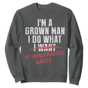 Girl Grandpa Sweatshirt Funny I Am A Grown Man I Do What My Granddaughter Wants TS11 Dark Heather Print Your Wear
