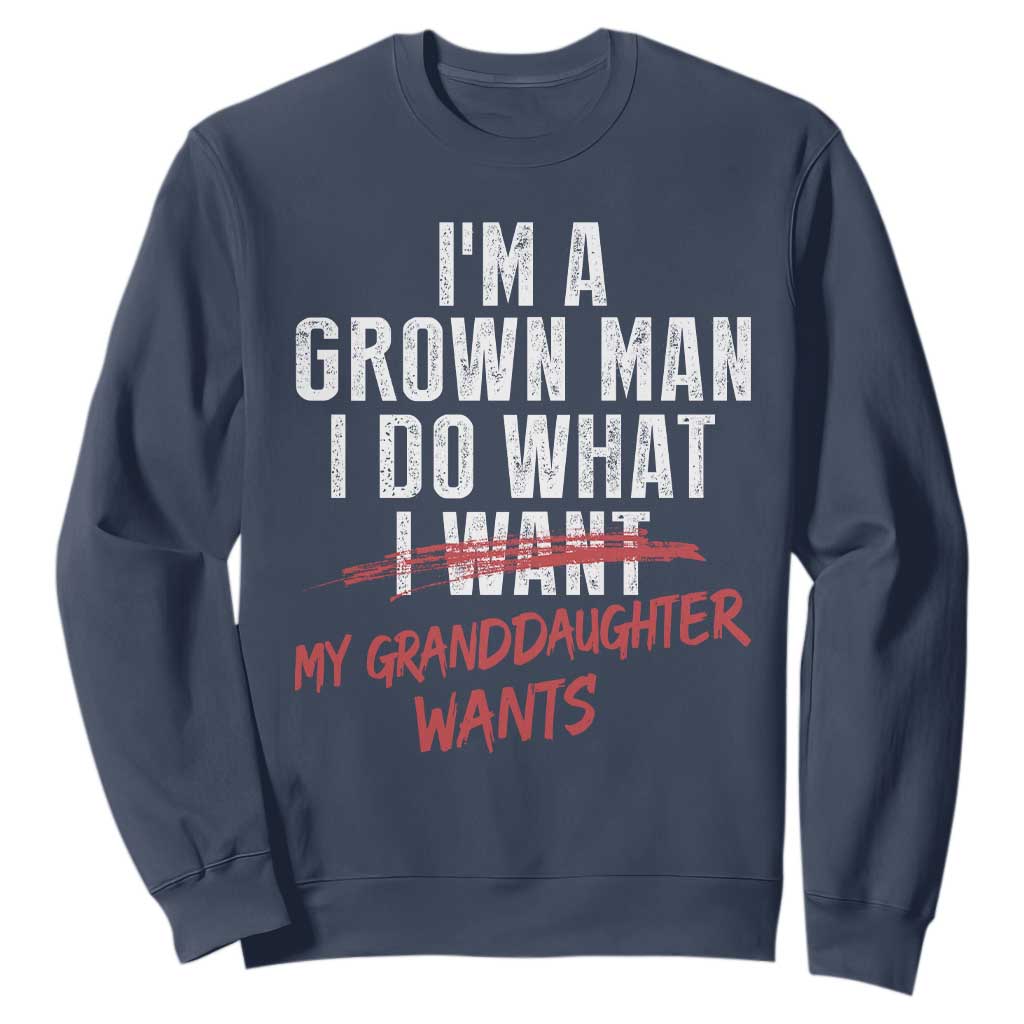 Girl Grandpa Sweatshirt Funny I Am A Grown Man I Do What My Granddaughter Wants TS11 Navy Print Your Wear