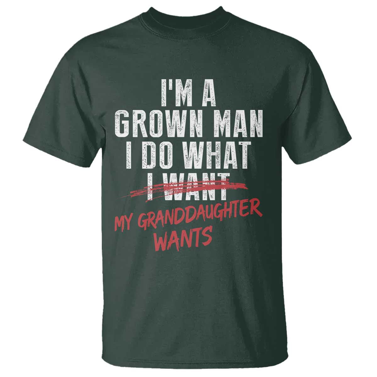 Girl Grandpa T Shirt - Funny I Am A Grown Man I Do What My Granddaughter Wants TS11 Dark Forest Green Print Your Wear