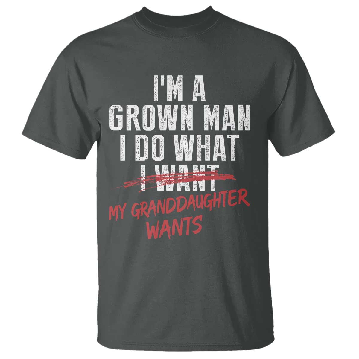 Girl Grandpa T Shirt - Funny I Am A Grown Man I Do What My Granddaughter Wants TS11 Dark Heather Print Your Wear