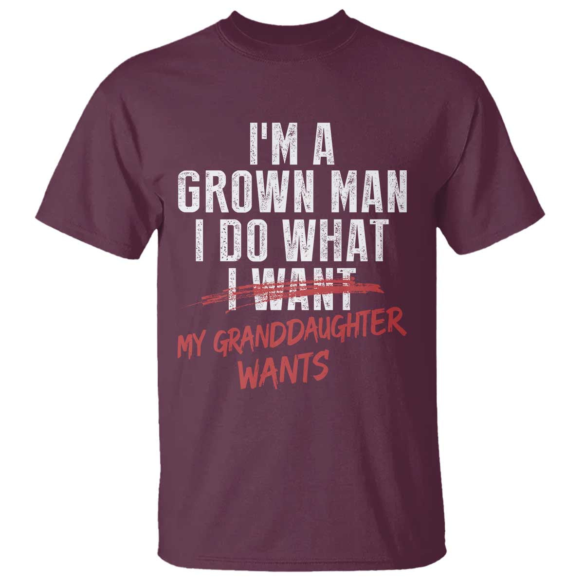 Girl Grandpa T Shirt - Funny I Am A Grown Man I Do What My Granddaughter Wants TS11 Maroon Print Your Wear