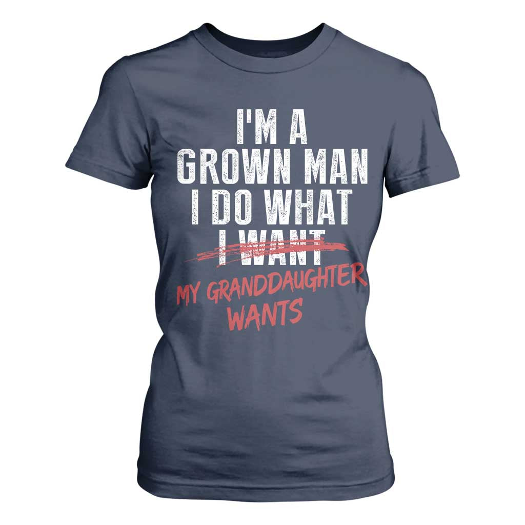 Girl Grandpa T Shirt For Women Funny I Am A Grown Man I Do What My Granddaughter Wants TS11 Navy Print Your Wear