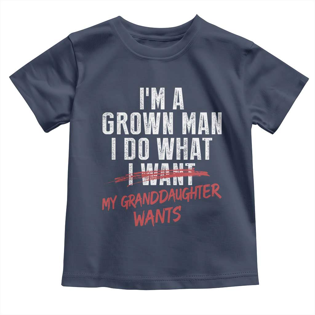 Girl Grandpa Toddler T Shirt Funny I Am A Grown Man I Do What My Granddaughter Wants TS11 Navy Print Your Wear