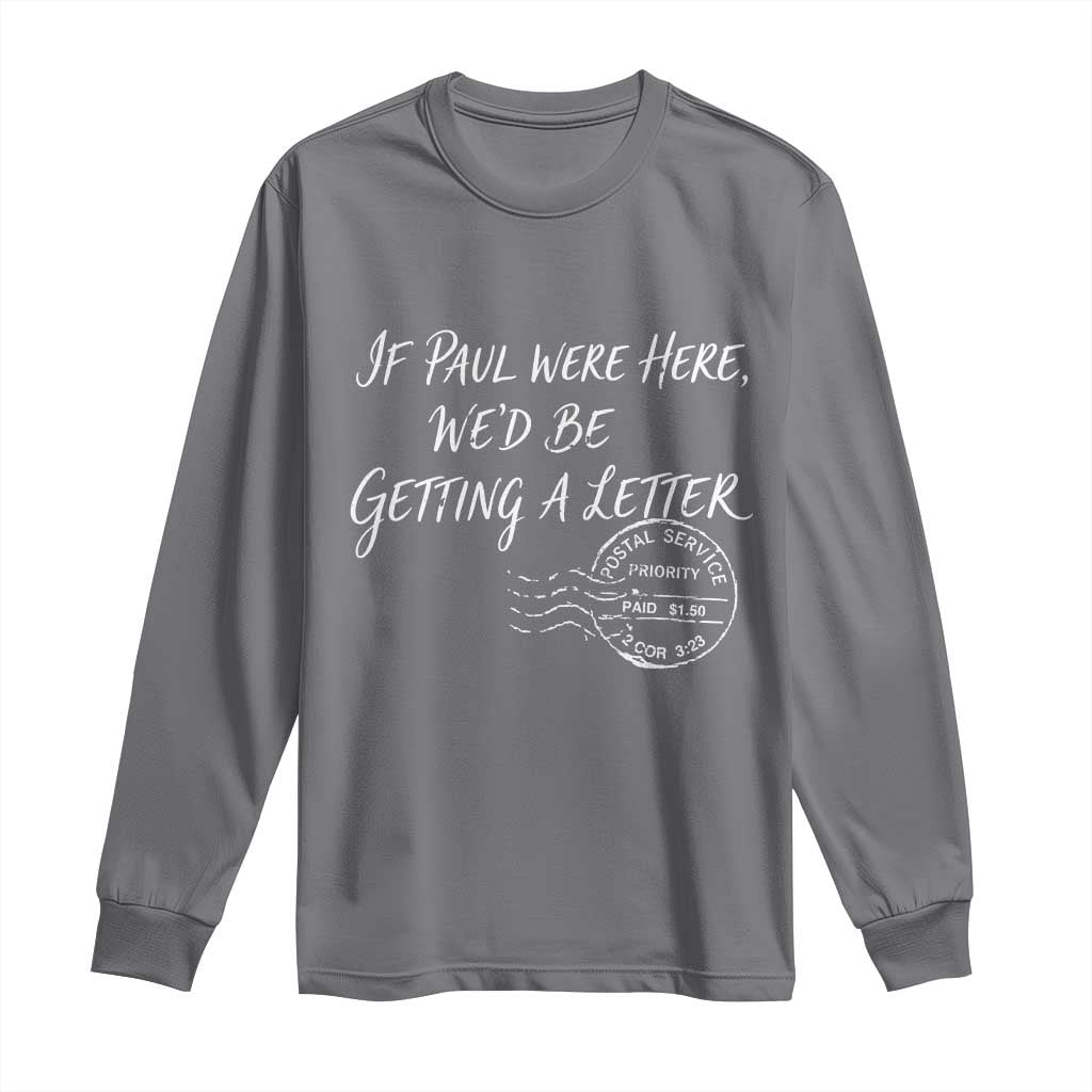 If Paul Were Here We'd Be Getting A Letter Long Sleeve Shirt Christian Humor TS11 Charcoal Print Your Wear