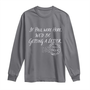 If Paul Were Here We'd Be Getting A Letter Long Sleeve Shirt Christian Humor TS11 Charcoal Print Your Wear