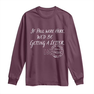 If Paul Were Here We'd Be Getting A Letter Long Sleeve Shirt Christian Humor TS11 Maroon Print Your Wear
