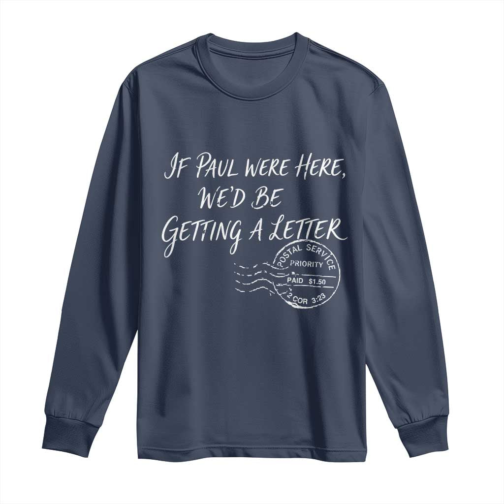 If Paul Were Here We'd Be Getting A Letter Long Sleeve Shirt Christian Humor TS11 Navy Print Your Wear