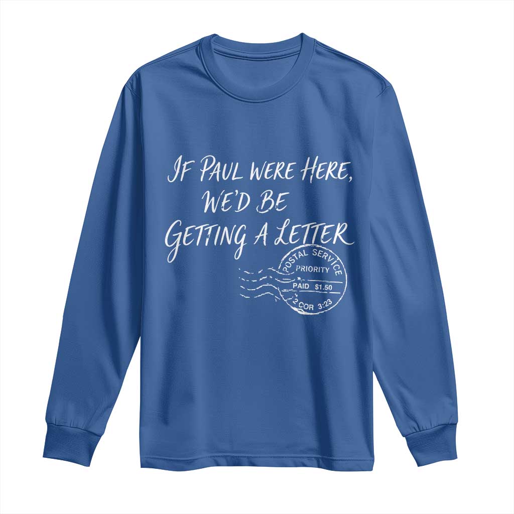 If Paul Were Here We'd Be Getting A Letter Long Sleeve Shirt Christian Humor TS11 Royal Blue Print Your Wear