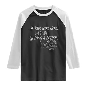 If Paul Were Here We'd Be Getting A Letter Raglan Shirt Christian Humor TS11 Black White Print Your Wear