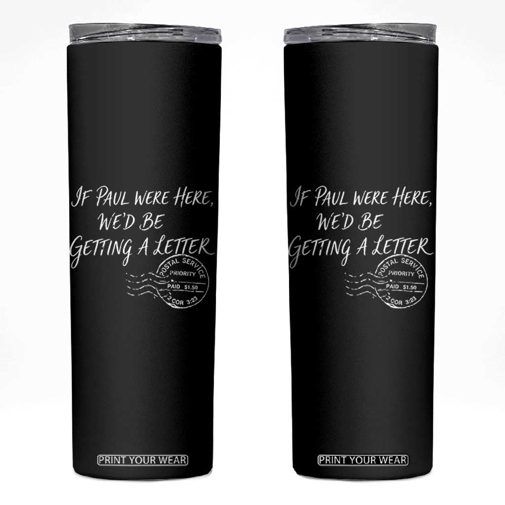 If Paul Were Here We'd Be Getting A Letter Skinny Tumbler Christian Humor TS11 Black Print Your Wear