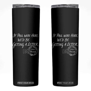 If Paul Were Here We'd Be Getting A Letter Skinny Tumbler Christian Humor TS11 Black Print Your Wear