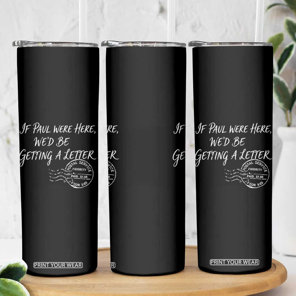 If Paul Were Here We'd Be Getting A Letter Skinny Tumbler Christian Humor TS11 Print Your Wear