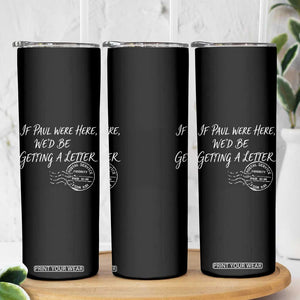If Paul Were Here We'd Be Getting A Letter Skinny Tumbler Christian Humor TS11 Print Your Wear