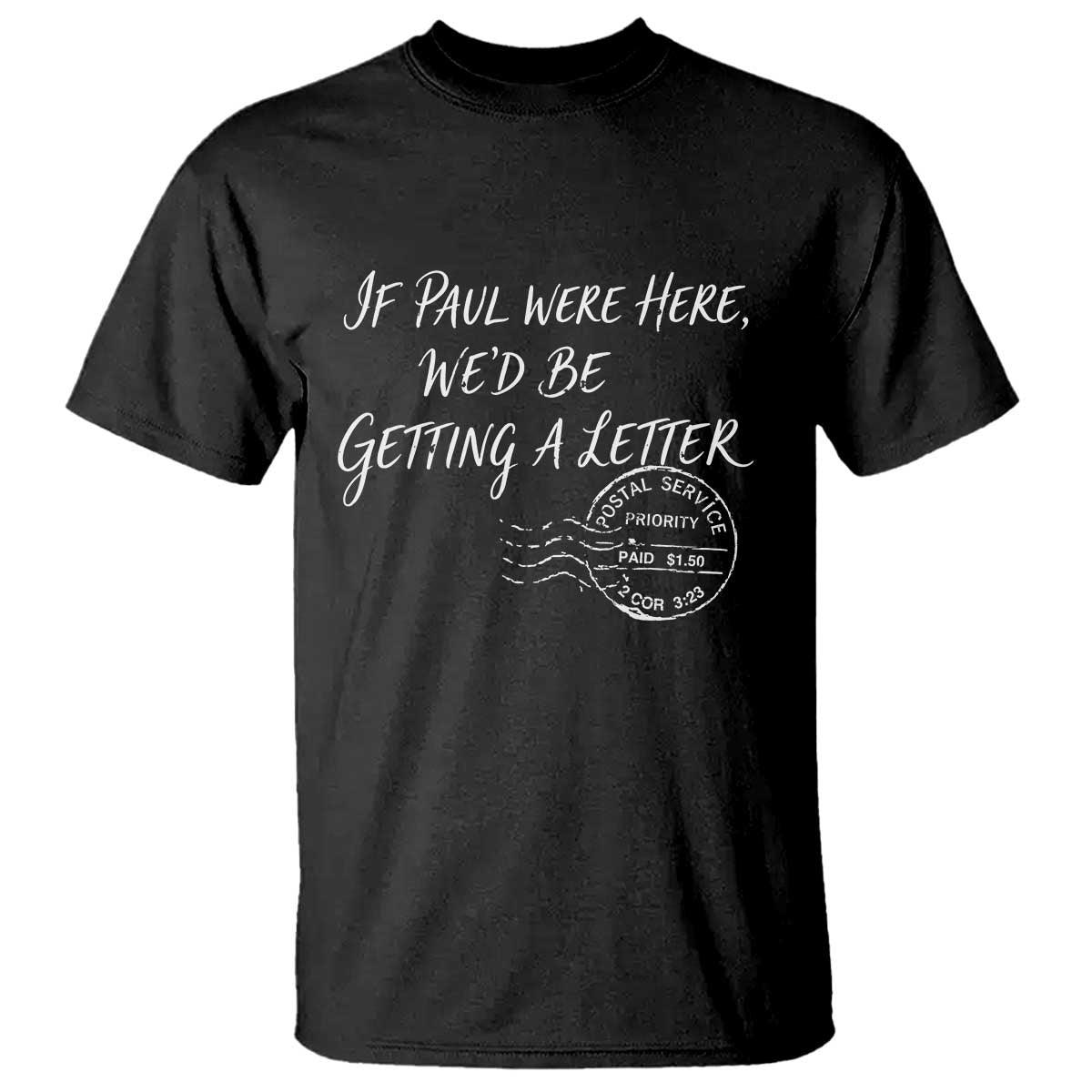 If Paul Were Here We'd Be Getting A Letter T Shirt Christian Humor TS11 Black Print Your Wear