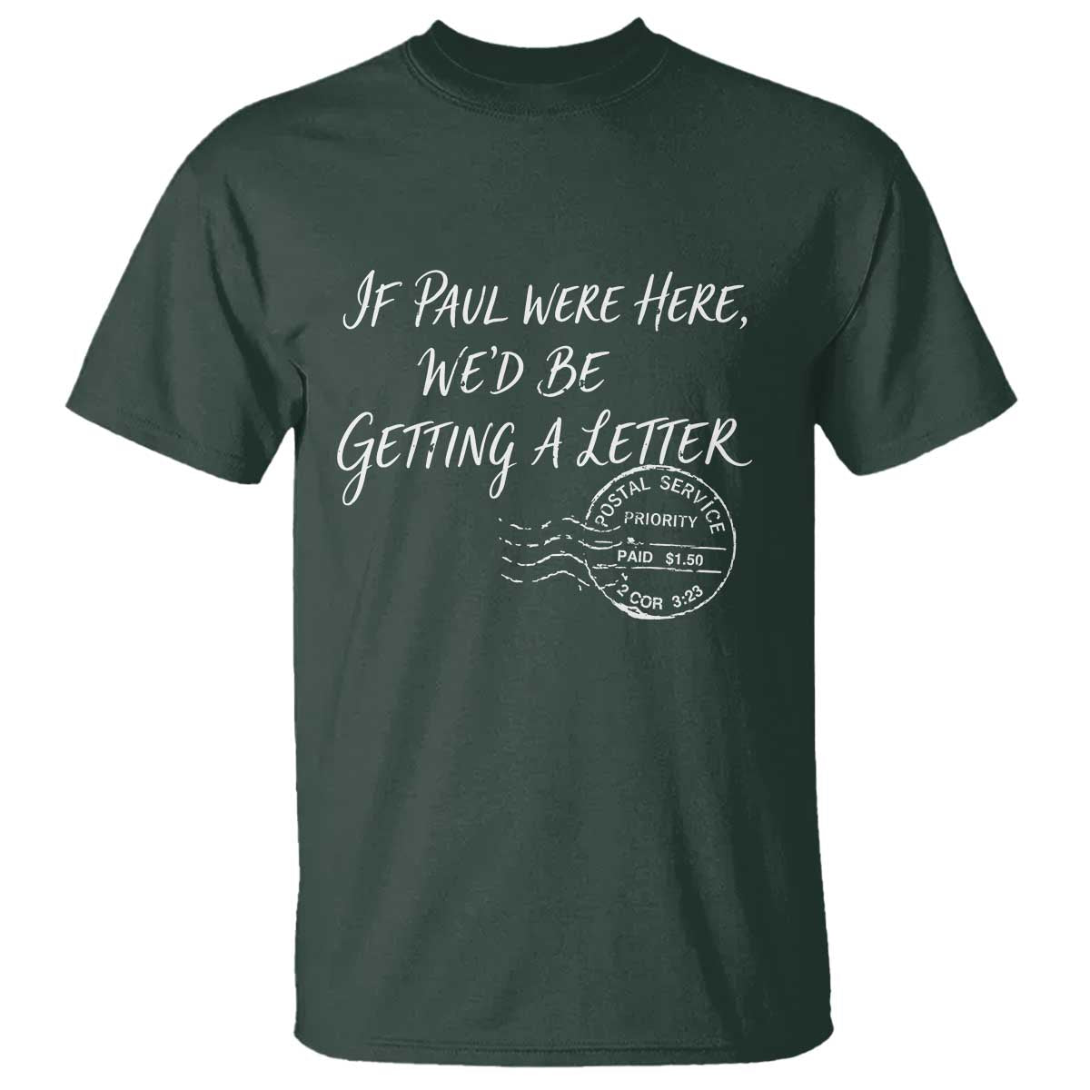 If Paul Were Here We'd Be Getting A Letter T Shirt Christian Humor TS11 Dark Forest Green Print Your Wear