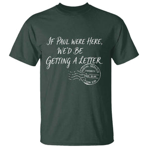If Paul Were Here We'd Be Getting A Letter T Shirt Christian Humor TS11 Dark Forest Green Print Your Wear