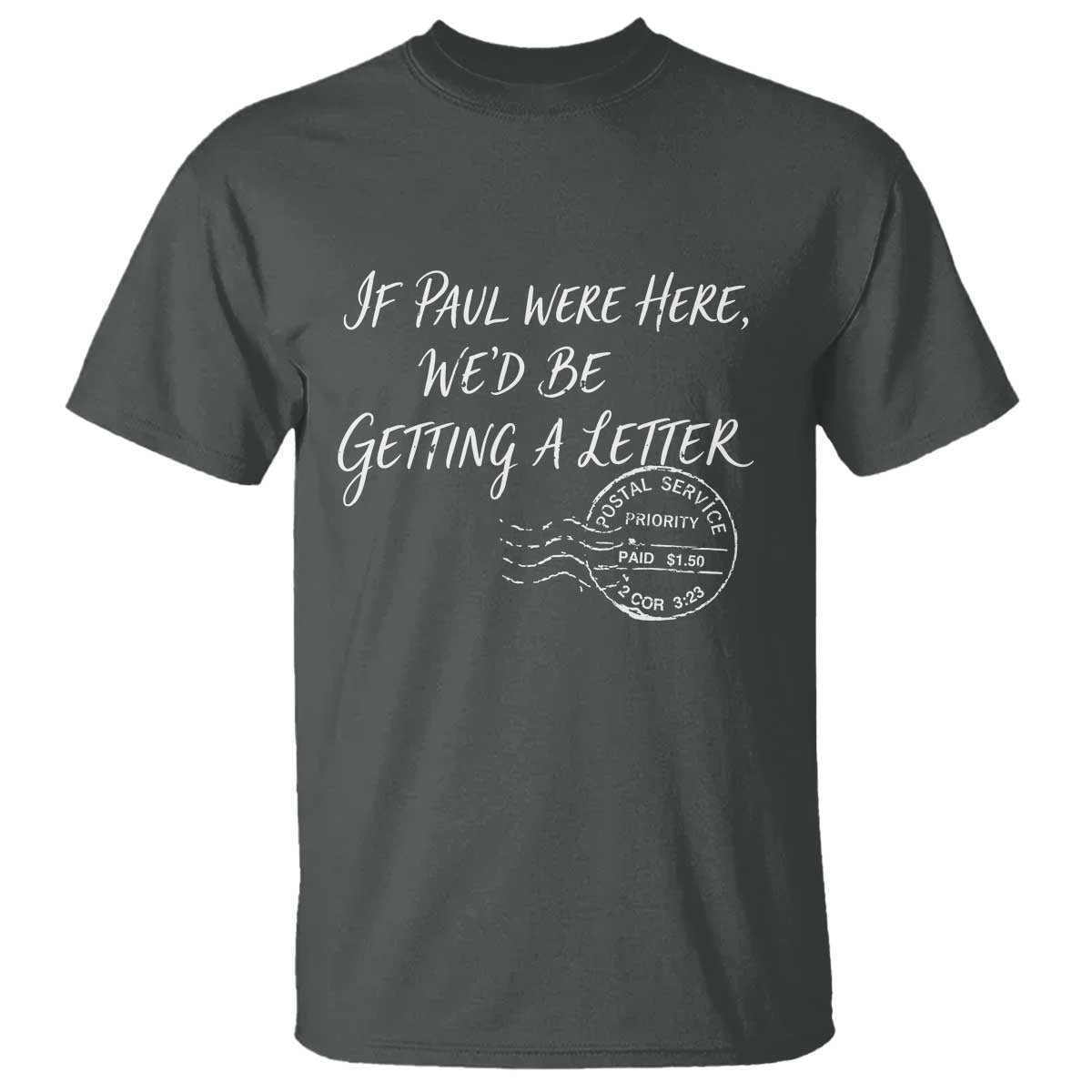 If Paul Were Here We'd Be Getting A Letter T Shirt Christian Humor TS11 Dark Heather Print Your Wear