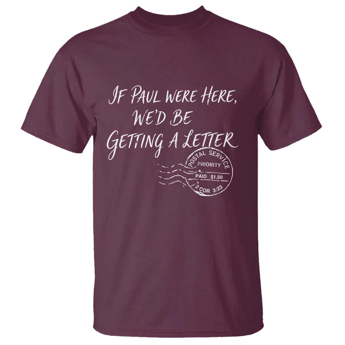 If Paul Were Here We'd Be Getting A Letter T Shirt Christian Humor TS11 Maroon Print Your Wear