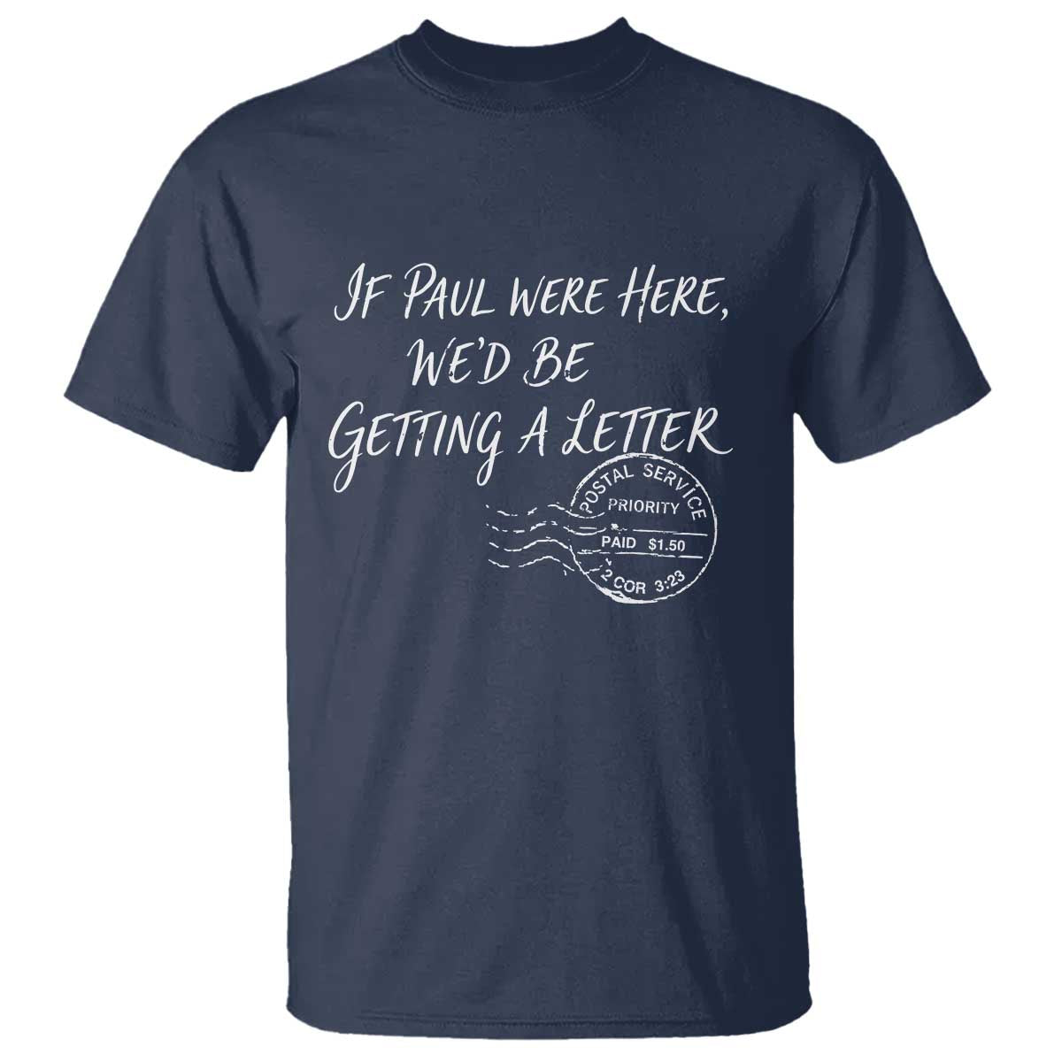 If Paul Were Here We'd Be Getting A Letter T Shirt Christian Humor TS11 Navy Print Your Wear