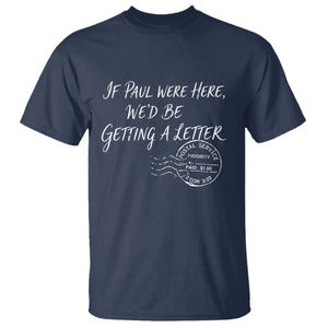 If Paul Were Here We'd Be Getting A Letter T Shirt Christian Humor TS11 Navy Print Your Wear