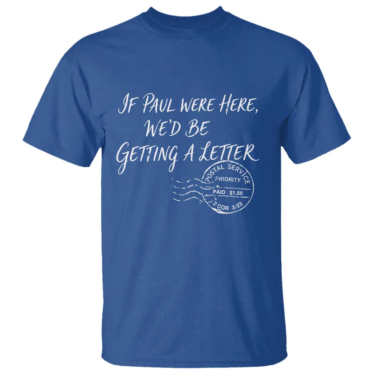 If Paul Were Here We'd Be Getting A Letter T Shirt Christian Humor TS11 Royal Blue Print Your Wear