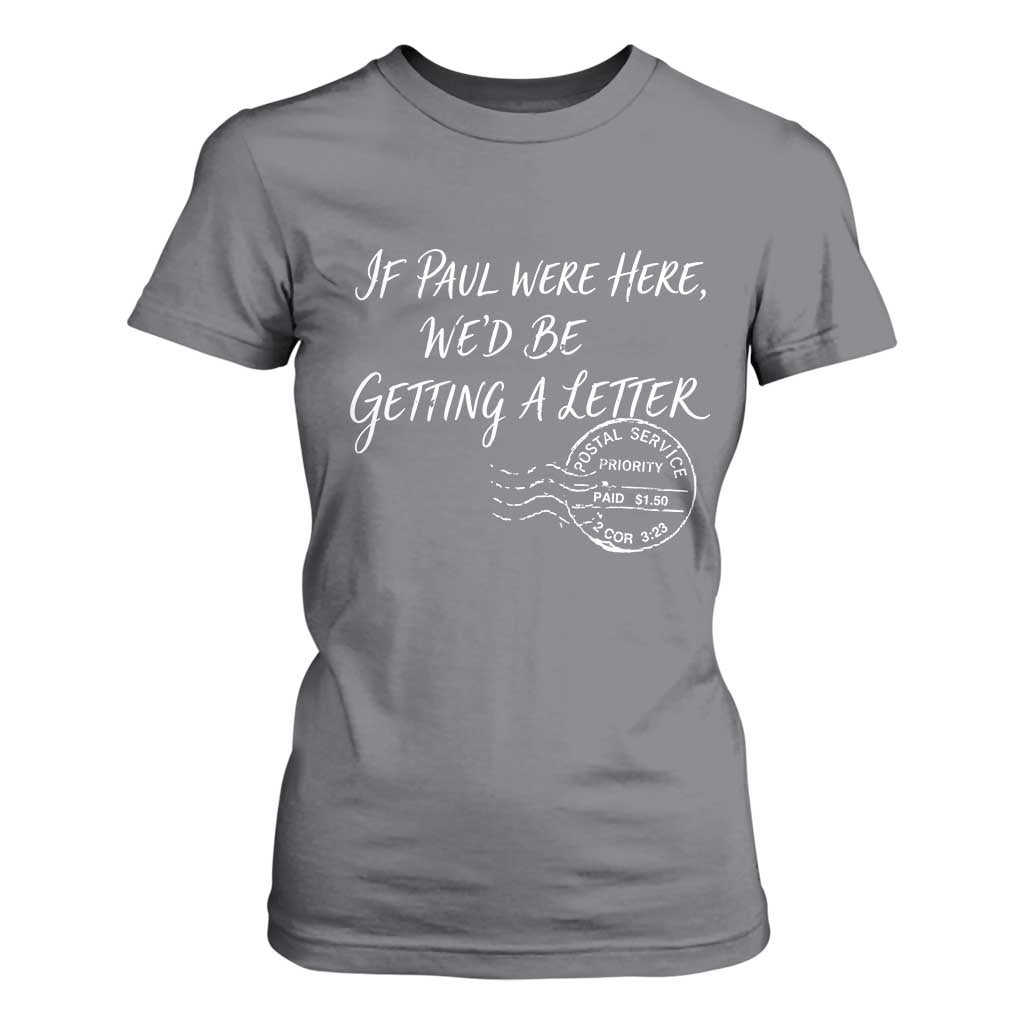 If Paul Were Here We'd Be Getting A Letter T Shirt For Women Christian Humor TS11 Charcoal Print Your Wear