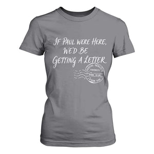 If Paul Were Here We'd Be Getting A Letter T Shirt For Women Christian Humor TS11 Charcoal Print Your Wear