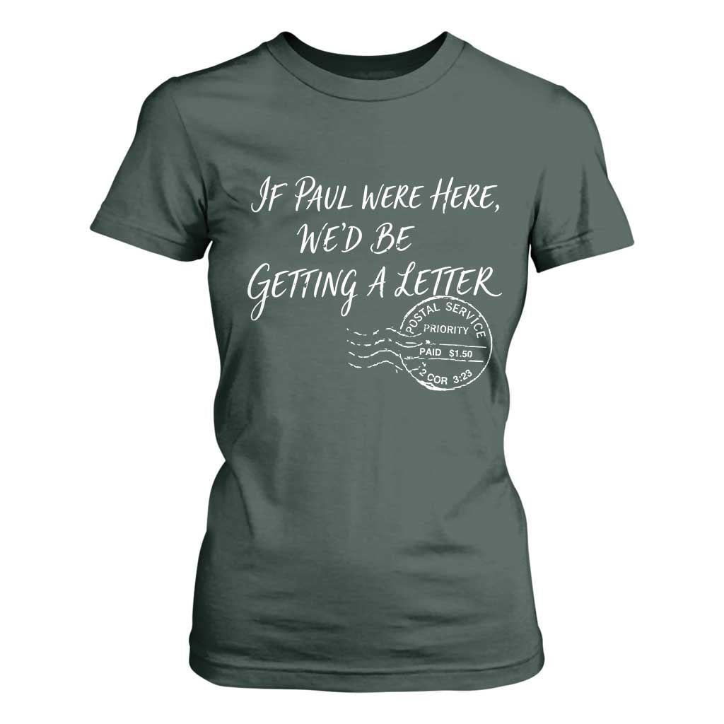 If Paul Were Here We'd Be Getting A Letter T Shirt For Women Christian Humor TS11 Dark Forest Green Print Your Wear
