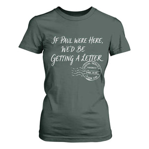 If Paul Were Here We'd Be Getting A Letter T Shirt For Women Christian Humor TS11 Dark Forest Green Print Your Wear