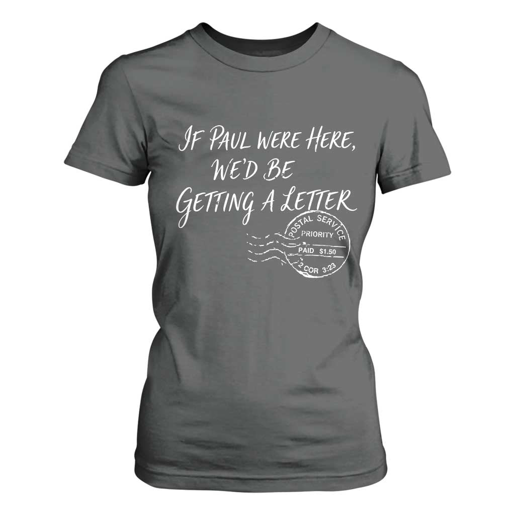 If Paul Were Here We'd Be Getting A Letter T Shirt For Women Christian Humor TS11 Dark Heather Print Your Wear