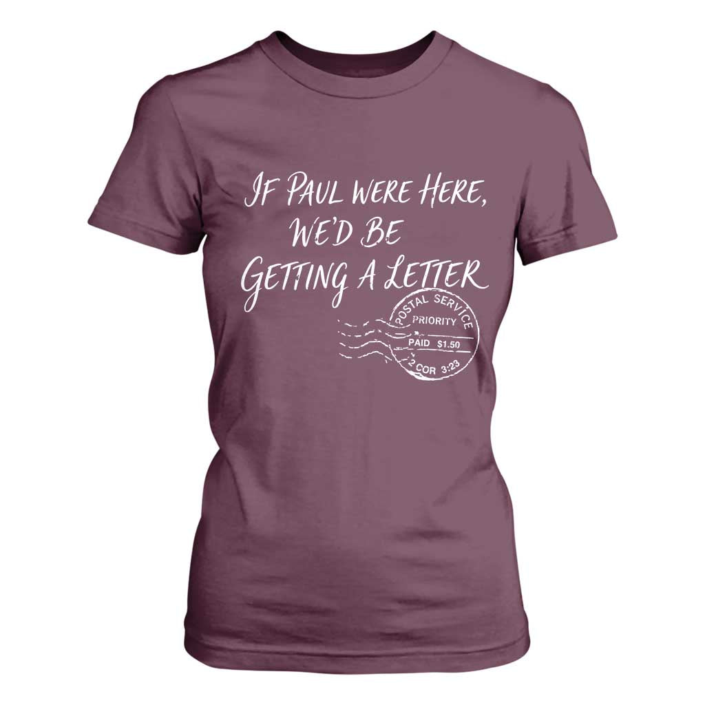 If Paul Were Here We'd Be Getting A Letter T Shirt For Women Christian Humor TS11 Maroon Print Your Wear