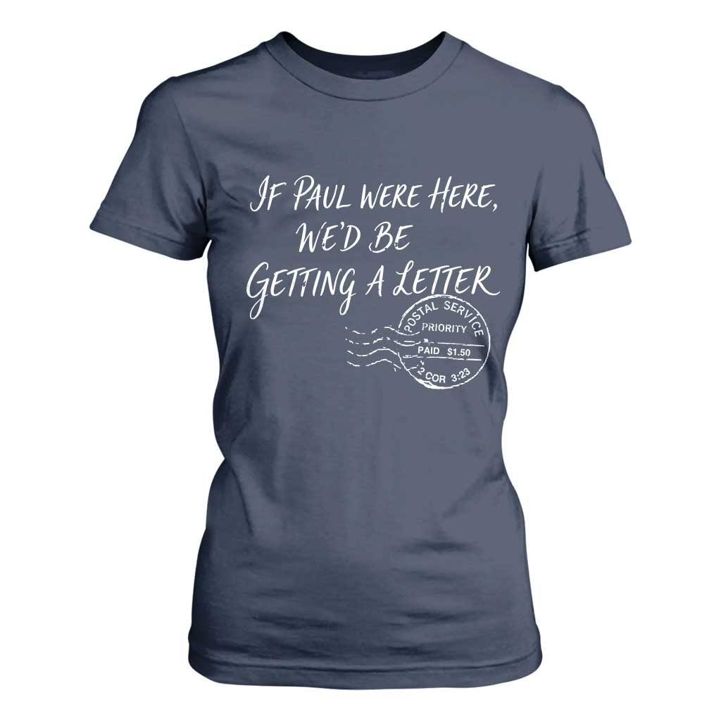 If Paul Were Here We'd Be Getting A Letter T Shirt For Women Christian Humor TS11 Navy Print Your Wear