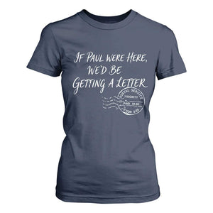 If Paul Were Here We'd Be Getting A Letter T Shirt For Women Christian Humor TS11 Navy Print Your Wear