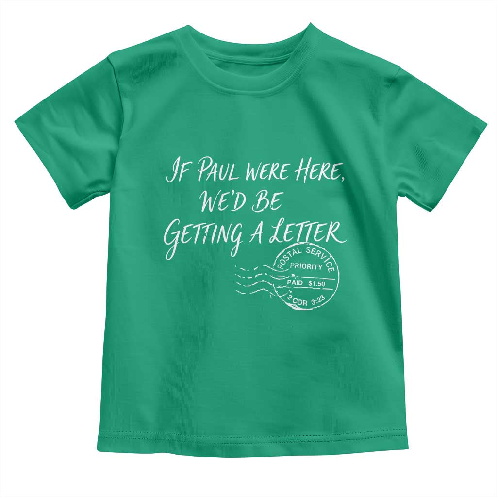 If Paul Were Here We'd Be Getting A Letter Toddler T Shirt Christian Humor TS11 Irish Green Print Your Wear