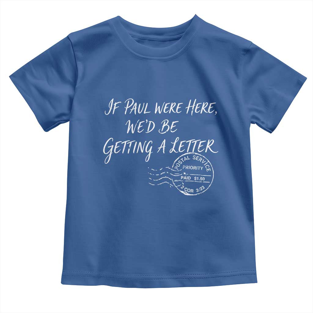If Paul Were Here We'd Be Getting A Letter Toddler T Shirt Christian Humor TS11 Royal Blue Print Your Wear
