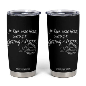 If Paul Were Here We'd Be Getting A Letter Tumbler Cup Christian Humor TS11 Black Print Your Wear