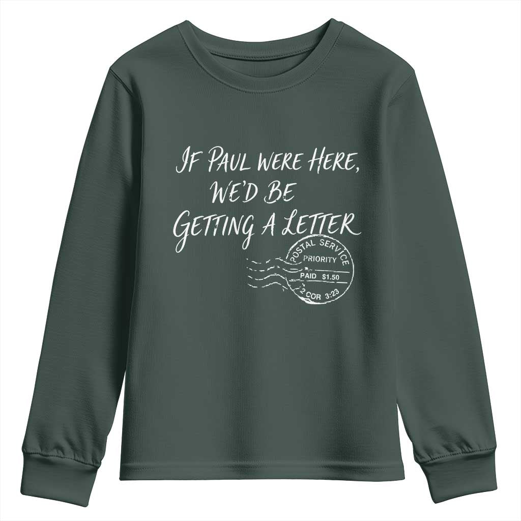 If Paul Were Here We'd Be Getting A Letter Youth Sweatshirt Christian Humor TS11 Dark Forest Green Print Your Wear