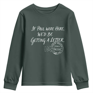 If Paul Were Here We'd Be Getting A Letter Youth Sweatshirt Christian Humor TS11 Dark Forest Green Print Your Wear
