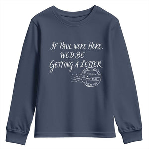 If Paul Were Here We'd Be Getting A Letter Youth Sweatshirt Christian Humor TS11 Navy Print Your Wear