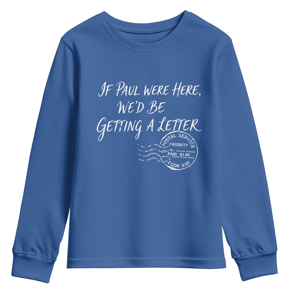 If Paul Were Here We'd Be Getting A Letter Youth Sweatshirt Christian Humor TS11 Royal Blue Print Your Wear
