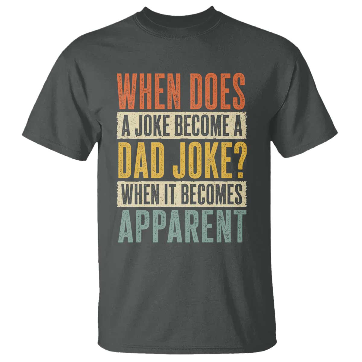 Dad Joke Puns T Shirt When Does A Joke Become A Dad Joke When It Becomes Apparent TS11 Dark Heather Print Your Wear