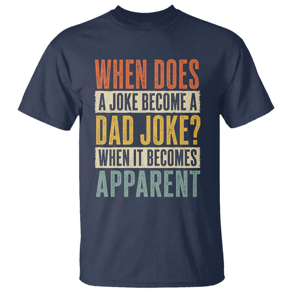 Dad Joke Puns T Shirt When Does A Joke Become A Dad Joke When It Becomes Apparent TS11 Navy Print Your Wear